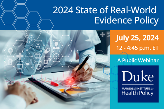 2024 State of Real-World Evidence Policy. July 25, 2024, 12-4:45 pm ET. A public webinar. Duke-Margolis Institute for Health Policy.